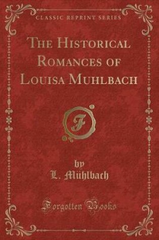 Cover of The Historical Romances of Louisa Muhlbach (Classic Reprint)