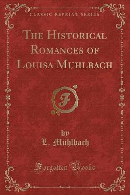 Book cover for The Historical Romances of Louisa Muhlbach (Classic Reprint)