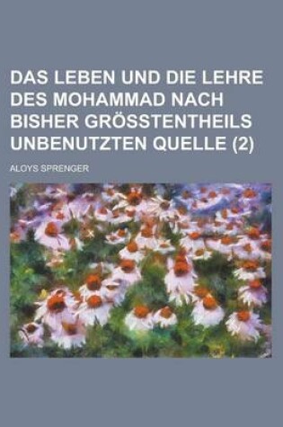 Cover of Das Leben Und Die Lehre Des Mohammad Nach Bisher Grosstentheils Unbenutzten Quelle (2)