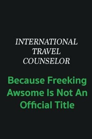 Cover of International Travel Counselor because freeking awsome is not an offical title