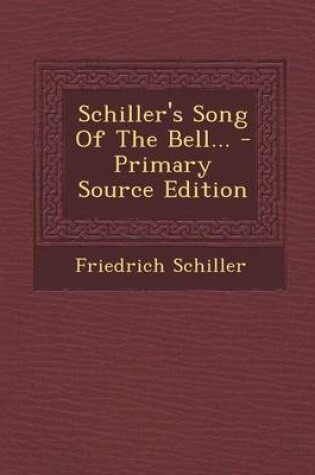 Cover of Schiller's Song of the Bell... - Primary Source Edition