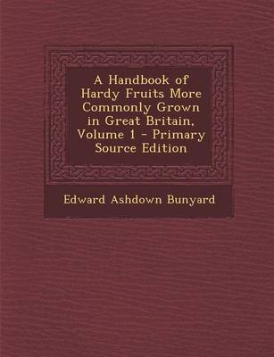 Cover of A Handbook of Hardy Fruits More Commonly Grown in Great Britain, Volume 1 - Primary Source Edition