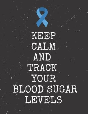 Book cover for Keep Calm And Track Your Blood Sugar Levels