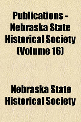 Book cover for Publications - Nebraska State Historical Society (Volume 16)