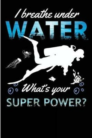 Cover of I Breathe Under Water What's Your Super Power?