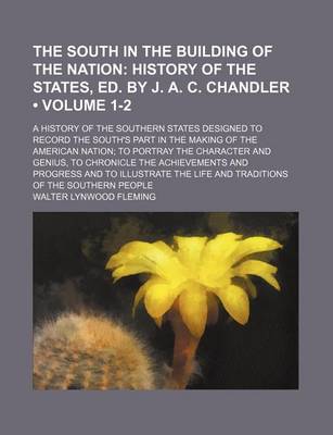 Book cover for The South in the Building of the Nation (Volume 1-2); History of the States, Ed. by J. A. C. Chandler. a History of the Southern States Designed to Record the South's Part in the Making of the American Nation to Portray the Character and Genius, to Chroni