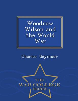 Book cover for Woodrow Wilson and the World War - War College Series