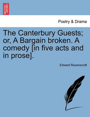 Book cover for The Canterbury Guests; Or, a Bargain Broken. a Comedy [In Five Acts and in Prose].