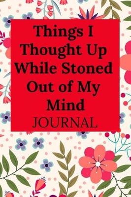 Book cover for Things I Thought Up While Stoned Out of My Mind Journal