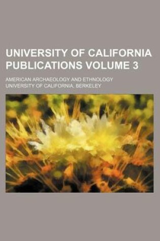 Cover of University of California Publications Volume 3; American Archaeology and Ethnology