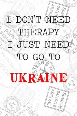 Book cover for I Don't Need Therapy I Just Need To Go To Ukraine