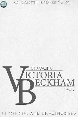 Book cover for 101 Amazing Victoria Beckham Facts