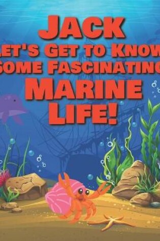 Cover of Jack Let's Get to Know Some Fascinating Marine Life!