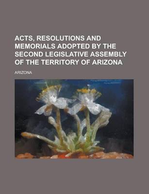 Book cover for Acts, Resolutions and Memorials Adopted by the Second Legislative Assembly of the Territory of Arizona