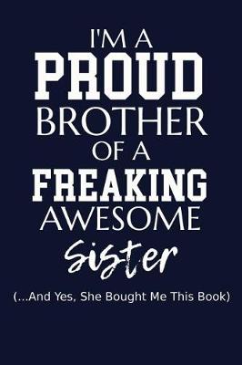 Book cover for I'm A Proud Brother Of A Freaking Awesome Sister (...And Yes, She Bought Me This