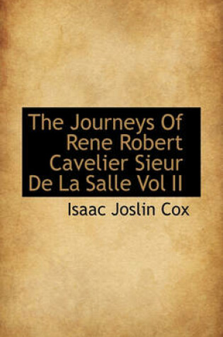 Cover of The Journeys of Rene Robert Cavelier Sieur de la Salle Vol II