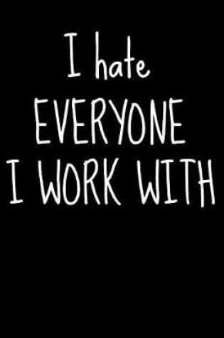 Cover of I Hate Everyone I Work with