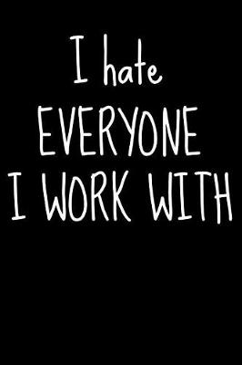 Book cover for I Hate Everyone I Work with