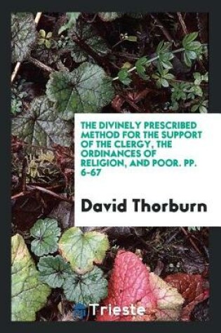 Cover of The Divinely Prescribed Method for the Support of the Clergy, the Ordinances of Religion, and Poor. Pp. 6-67