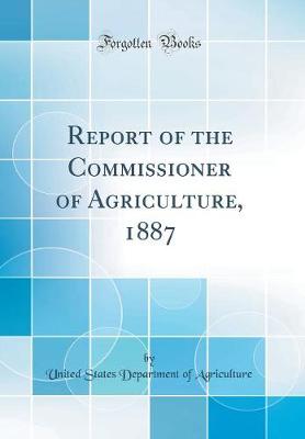 Book cover for Report of the Commissioner of Agriculture, 1887 (Classic Reprint)