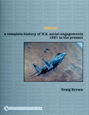 Book cover for Debrief: A Complete History of U.S. Aerial Engagements - 1981 to the Present