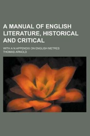 Cover of A Manual of English Literature, Historical and Critical; With A N Appendix on English Metres