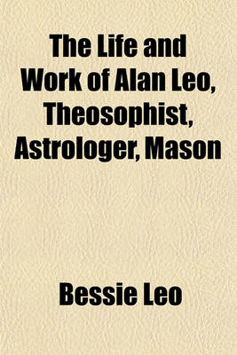 Book cover for The Life and Work of Alan Leo, Theosophist, Astrologer, Mason