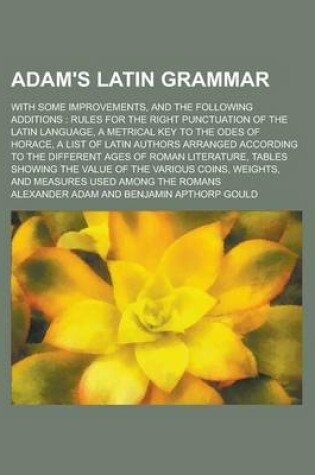 Cover of Adam's Latin Grammar; With Some Improvements, and the Following Additions