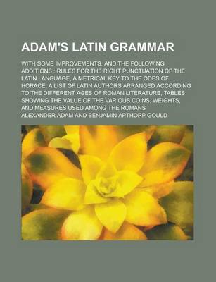 Book cover for Adam's Latin Grammar; With Some Improvements, and the Following Additions