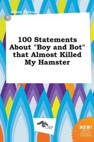 Cover of 100 Statements about Boy and Bot That Almost Killed My Hamster