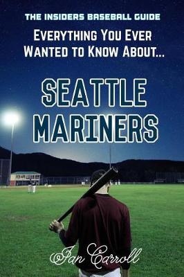 Book cover for Everything You Ever Wanted to Know About - Seattle Mariners