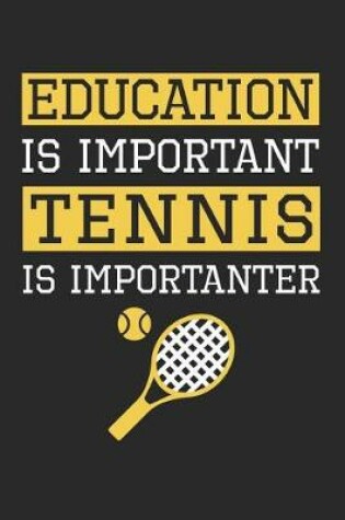 Cover of Tennis Notebook - Education is Important Tennis Is Importanter - Tennis Training Journal - Gift for Tennis Player