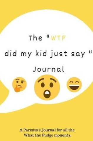 Cover of The Wtf Did My Kid Just Say Journal