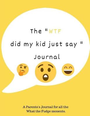 Book cover for The Wtf Did My Kid Just Say Journal