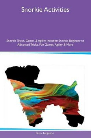 Cover of Snorkie Activities Snorkie Tricks, Games & Agility Includes