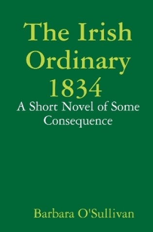Cover of The Irish Ordinary 1834 A Short Novel of Some Consequence