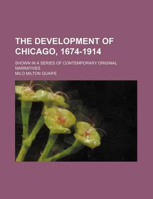 Book cover for The Development of Chicago, 1674-1914; Shown in a Series of Contemporary Original Narratives