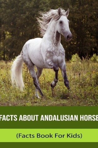 Cover of Facts About Andalusian Horse (Facts Book For Kids)
