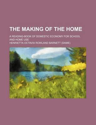 Book cover for The Making of the Home; A Reading-Book of Domestic Economy for School and Home Use