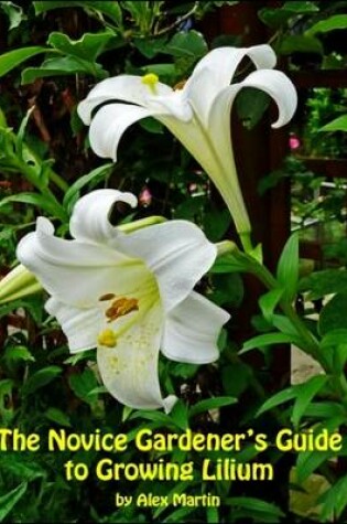 Cover of The Novice Gardener's Guide to Growing Lilium