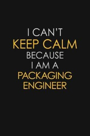 Cover of I Can't Keep Calm Because I Am A Packaging Engineer