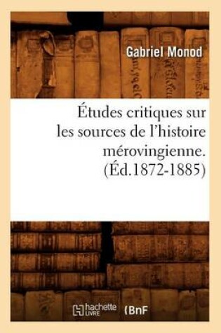 Cover of Etudes Critiques Sur Les Sources de l'Histoire Merovingienne. (Ed.1872-1885)