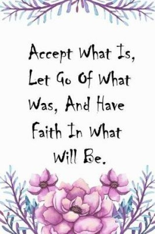 Cover of Accept What Is, Let Go Of What Was, And Have Faith In What Will Be.