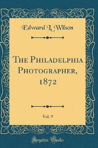 Cover of The Philadelphia Photographer, 1872, Vol. 9 (Classic Reprint)