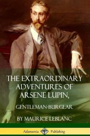 Cover of The Extraordinary Adventures of Arsene Lupin, Gentleman-Burglar (Hardcover)