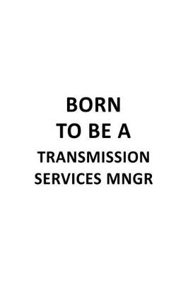 Cover of Born To Be A Transmission Services Mngr