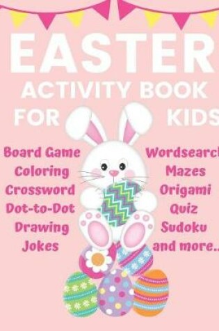 Cover of Easter Activity Book for Kids Board Game Coloring Crossword Dot-to-Dot Drawing Jokes Wordsearch Mazes Origami Quiz Sudoku and more...