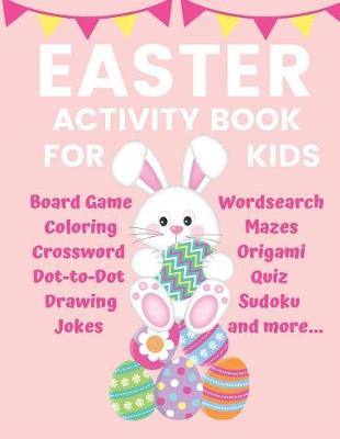Book cover for Easter Activity Book for Kids Board Game Coloring Crossword Dot-to-Dot Drawing Jokes Wordsearch Mazes Origami Quiz Sudoku and more...