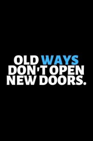Cover of Old Ways Don't Open New Doors