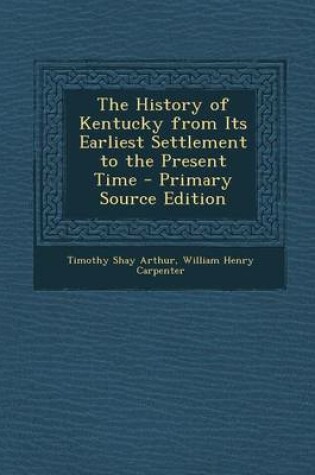 Cover of The History of Kentucky from Its Earliest Settlement to the Present Time - Primary Source Edition